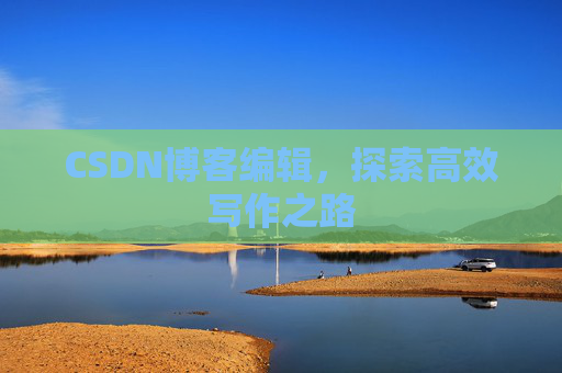 CSDN博客编辑,探索高效写作之路