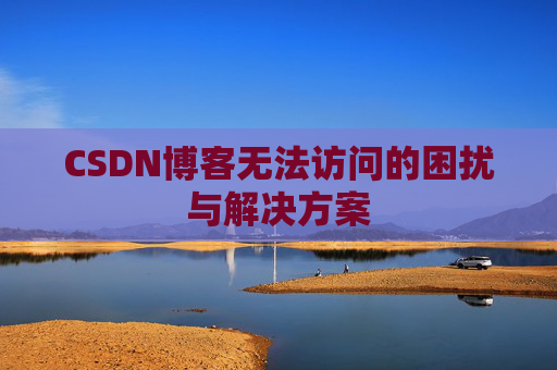 CSDN博客无法访问的困扰与解决方案